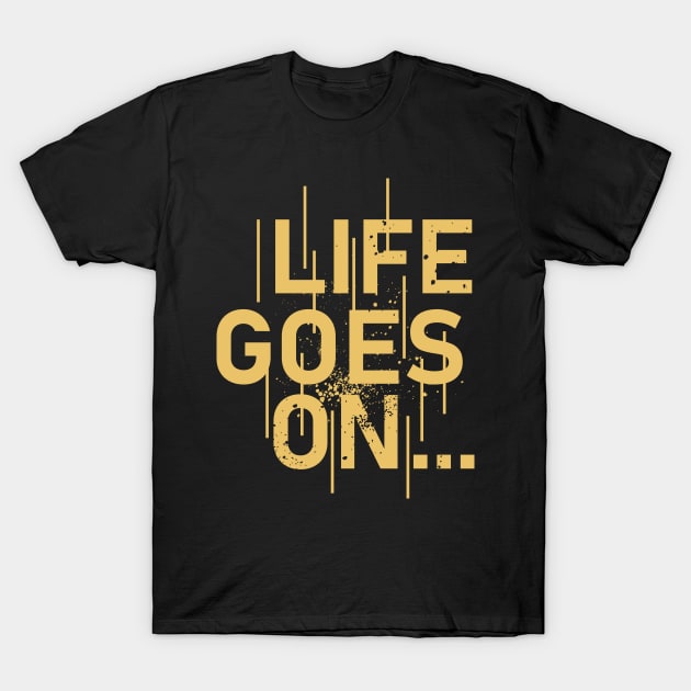 Life Goes On T-Shirt by WMKDesign